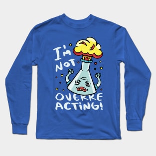 I'm Not Overreacting // Funny Chemistry Cartoon Long Sleeve T-Shirt